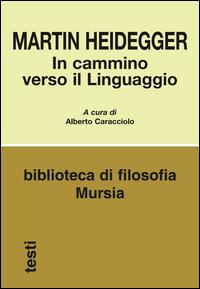 In cammino verso il linguaggio - Martin Heidegger - Libro Mursia 2015, Biblioteca di filosofia | Libraccio.it