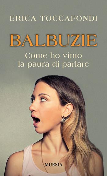 Balbuzie. Come ho vinto la paura di parlare - Erica Toccafondi - Libro Mursia 2017, Interventi | Libraccio.it