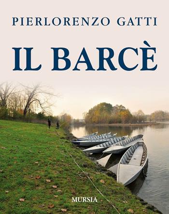 Il barcè - Pierlorenzo Gatti - Libro Ugo Mursia Editore 2016, Biblioteca del mare | Libraccio.it