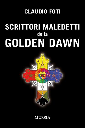 Scrittori maledetti della Golden Dawn - Claudio Foti - Libro Mursia 2022, Storia, biografie e diari | Libraccio.it