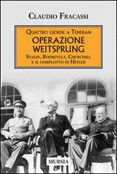 Quattro giorni a Teheran. Operazione Weitsprung. Stalin, Roosevelt, Churchill e il complotto di Hitler