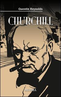 W. Churchill - Quentin Reynolds - Libro Mursia 2015, Storia, biografie e diari. Biografie | Libraccio.it