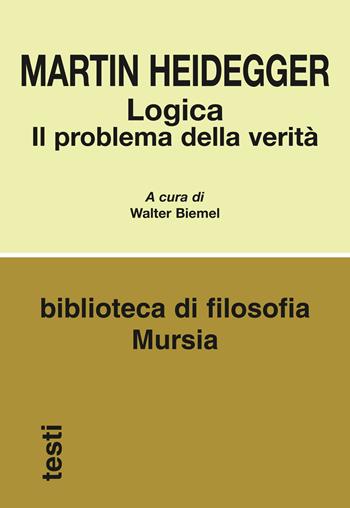 Logica - Martin Heidegger - Libro Mursia 2015, Biblioteca di filosofia | Libraccio.it