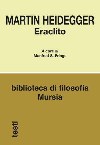 Eraclito - Martin Heidegger - Libro Ugo Mursia Editore 2015, Biblioteca di filosofia | Libraccio.it