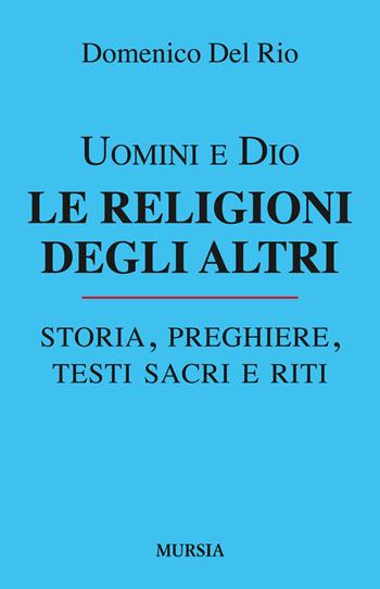 Uomini e Dio. Le religioni degli altri - Domenico Del Rio - Libro Ugo Mursia Editore 2015, Interventi | Libraccio.it
