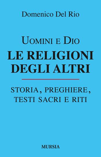 Uomini e Dio. Le religioni degli altri - Domenico Del Rio - Libro Mursia 2015, Interventi | Libraccio.it