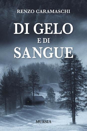 Di gelo e di sangue - Renzo Caramaschi - Libro Mursia 2015, Romanzi Mursia | Libraccio.it