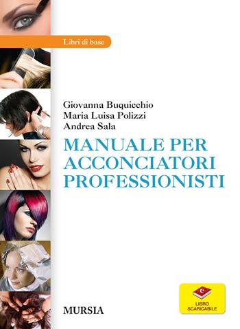 Manuale per acconciatori professionisti. Con aggiornamento online - Giovanna Buquicchio, M. Luisa Polizzi, Andrea Sala - Libro Ugo Mursia Editore 2015 | Libraccio.it