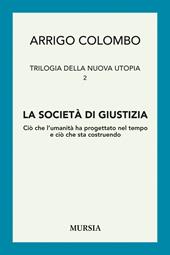 Trilogia della nuova utopia. Vol. 2: La società di giustizia. Ciò che l'umanità ha progettato nel tempo e ciò che sta costruendo