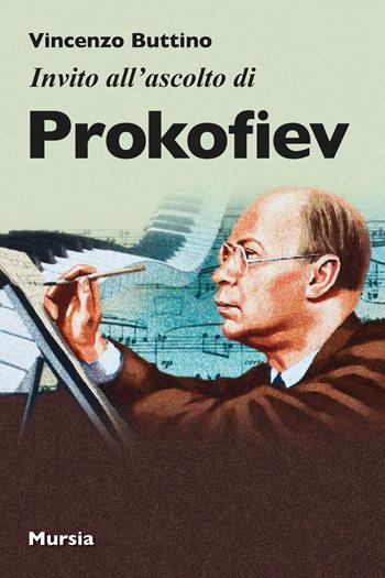 Invito all'ascolto di Prokofiev - Vincenzo Buttino - Libro Ugo Mursia Editore 2021, Invito all'ascolto | Libraccio.it