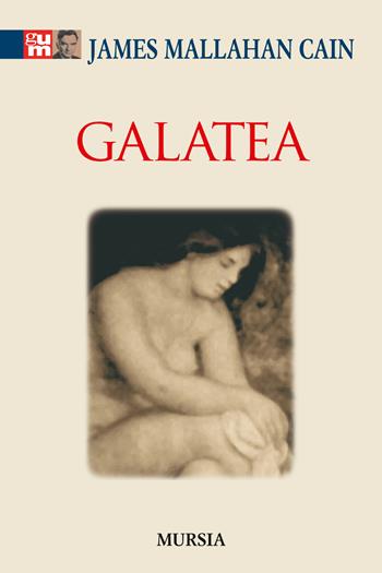 Galatea - James M. Cain - Libro Mursia 2016, I classici GUM | Libraccio.it