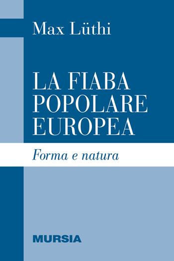 La fiaba popolare europea. Forma e natura - Max Lüthi - Libro Mursia 2015, Studi di linguistica e teoria letteraria | Libraccio.it