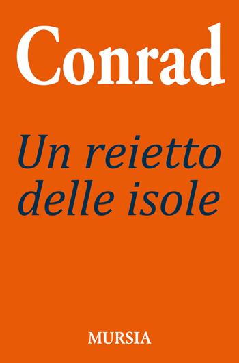 Un reietto delle isole - Joseph Conrad - Libro Mursia 2015, Conradiana | Libraccio.it