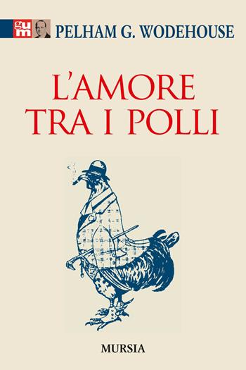L'amore tra i polli - Pelham G. Wodehouse - Libro Mursia 2015, I classici GUM | Libraccio.it