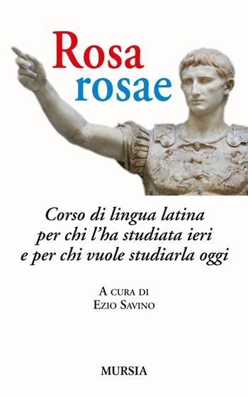 Rosa, rosae. Corso di lingua latina per chi l'ha studiata ieri e per chi vuole studiarla oggi  - Libro Mursia 2015, Testi | Libraccio.it