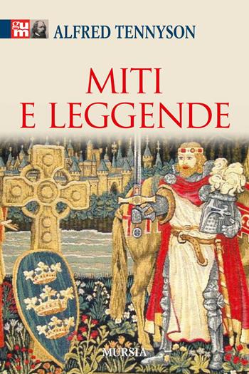 Miti e leggende - Alfred Tennyson - Libro Ugo Mursia Editore 2015, I classici GUM | Libraccio.it