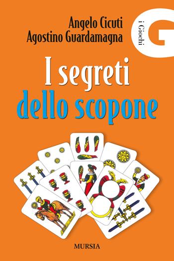 I segreti dello scopone - Angelo Cicuti, Agostino Guardamagna - Libro Mursia 2018, Biblioteca dei giochi | Libraccio.it