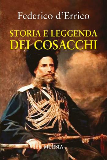 Storia e leggenda dei cosacchi - Federico D'Errico - Libro Mursia 2016, Storia, biografie e diari. Biografie | Libraccio.it