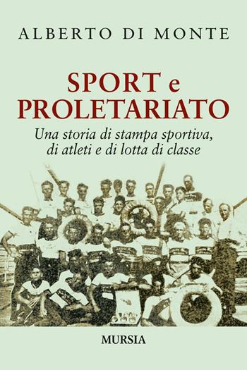 Sport e proletariato. Una storia di stampa sportiva, di atleti e di lotta di classe - Alberto Abo Di Monte - Libro Mursia 2016, Storia, biografie e diari. Biografie | Libraccio.it