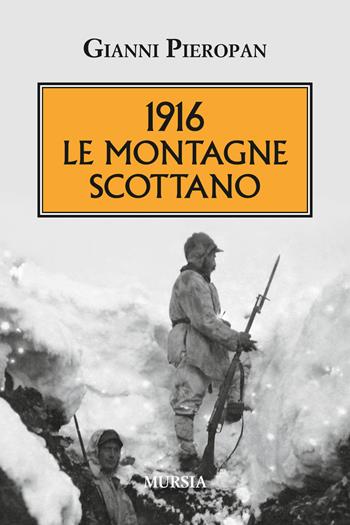 1916. Le montagne scottano - Gianni Pieropan - Libro Ugo Mursia Editore 2016, Testimonianze fra cronaca e storia | Libraccio.it