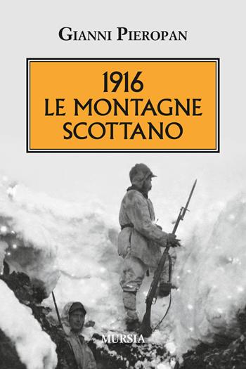 1916. Le montagne scottano - Gianni Pieropan - Libro Mursia 2016, Testimonianze fra cronaca e storia | Libraccio.it