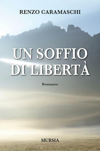 Un soffio di libertà - Renzo Caramaschi - Libro Mursia 2016, Romanzi Mursia | Libraccio.it