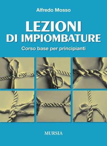 Lezioni di impiombature. Corso base per principianti - Alfredo Mosso - Libro Ugo Mursia Editore 2016, Biblioteca del mare | Libraccio.it