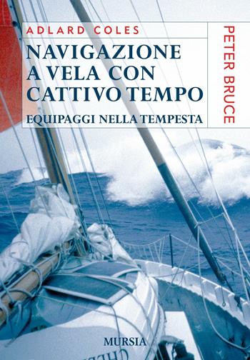 Navigazione a vela con cattivo tempo. Equipaggi nella tempesta - Adlard Coles - Libro Mursia 2016, Biblioteca del mare | Libraccio.it