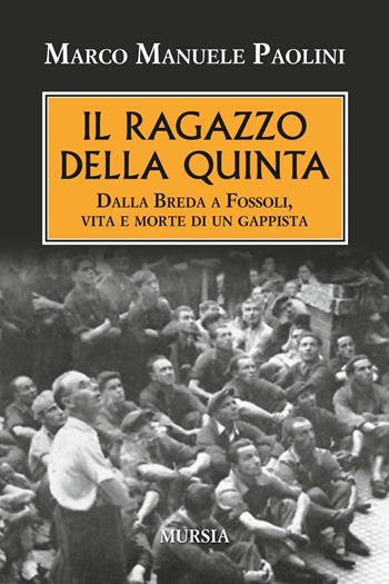 Il ragazzo della quinta. Dalla Breda a Fossoli, vita e morte di un gappista - Marco M. Paolini - Libro Mursia 2016, Testimonianze fra cronaca e storia | Libraccio.it