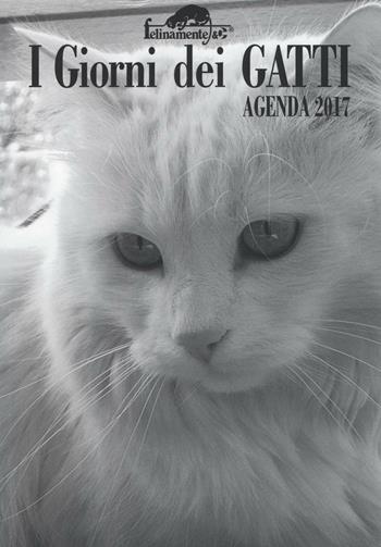 I giorni dei gatti. Agenda 2017  - Libro Ugo Mursia Editore 2016, Felinamente & C. | Libraccio.it