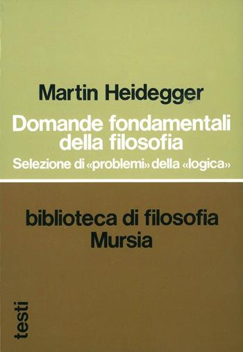 Domande fondamentali della filosofia. Selezione di problemi della logica - Martin Heidegger - Libro Mursia 2016, Biblioteca di filosofia | Libraccio.it