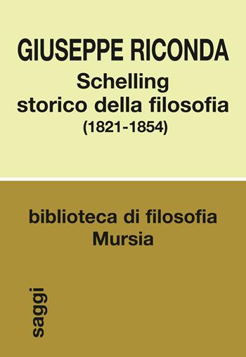 Schelling storico della filosofia (1821-1854) - Giuseppe Riconda - Libro Mursia 2018, Biblioteca di filosofia | Libraccio.it