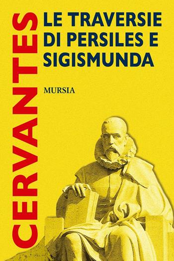 Le traversie di Persiles e Sigismunda - Miguel de Cervantes - Libro Ugo Mursia Editore 2016, I grandi scrittori ... Sez. iberica | Libraccio.it