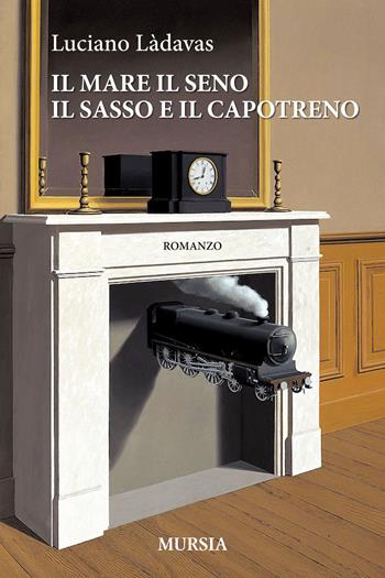 Il mare il seno il sasso e il capotreno - Luciano Làdavas - Libro Mursia 2017, Romanzi Mursia | Libraccio.it