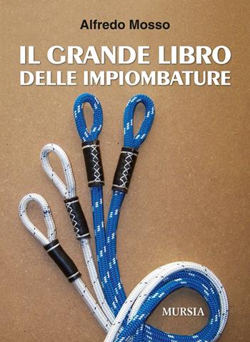 Il grande libro delle impiombature - Alfredo Mosso - Libro Ugo Mursia Editore 2016, Biblioteca del mare | Libraccio.it