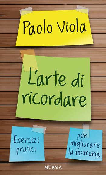 L'arte di ricordare. Esercizi pratici per migliorare la memoria - Paolo Viola - Libro Mursia 2017 | Libraccio.it