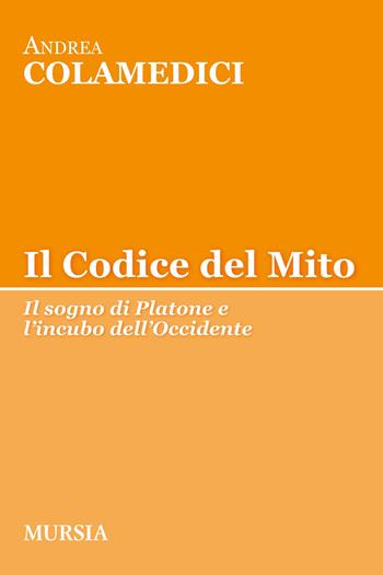 Il codice del mito. Il sogno di Platone e l'incubo dell'Occidente - Andrea Colamedici - Libro Mursia 2017, Tracce | Libraccio.it
