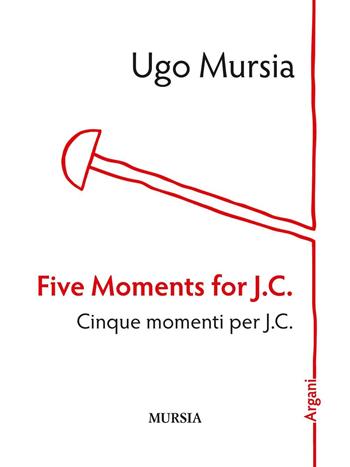 Five moments for J. C.-Cinque momenti per J. C. - Ugo Mursia - Libro Mursia 2016, Argani | Libraccio.it