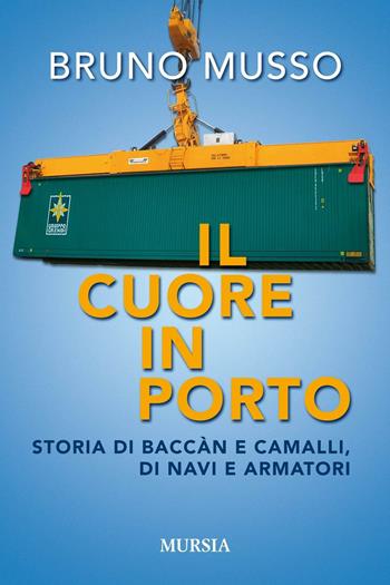 Il cuore in porto. Storia di baccàn e camalli, di navi e armatori - Bruno Musso - Libro Mursia 2017, Made in Italy | Libraccio.it
