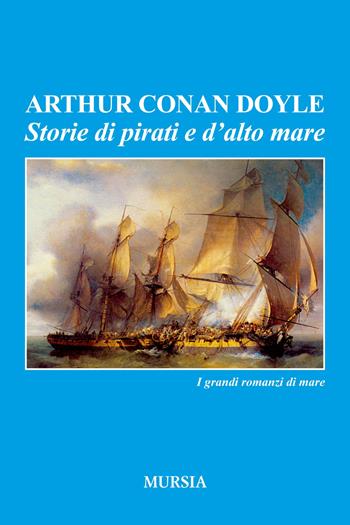 Storie di pirati e d'alto mare - Arthur Conan Doyle - Libro Mursia 2017, I romanzi del mare | Libraccio.it