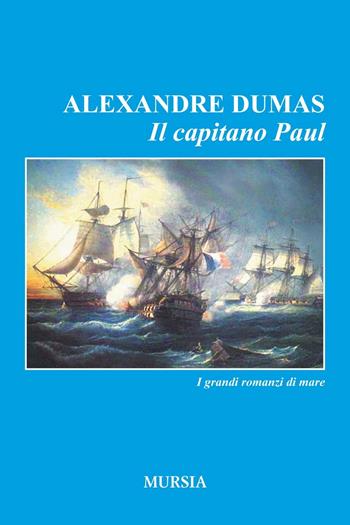 Il capitano Paul - Alexandre Dumas - Libro Mursia 2016, I romanzi del mare | Libraccio.it