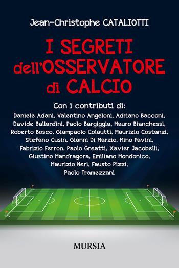 I segreti dell'osservatore di calcio - Jean-Christophe Cataliotti - Libro Ugo Mursia Editore 2017, Calcio, bicicletta e altri sport | Libraccio.it