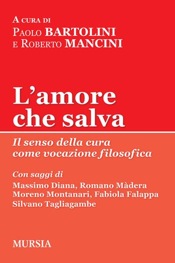 L'amore che salva. Il senso della cura come vocazione filosofica  - Libro Mursia 2019, Tracce | Libraccio.it