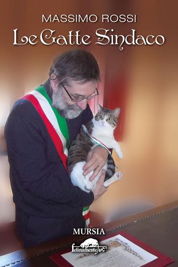 Le gatte sindaco - Massimo Rossi - Libro Mursia 2021, Felinamente & C. | Libraccio.it