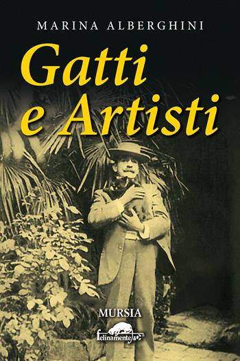 Gatti e artisti - Marina Alberghini - Libro Ugo Mursia Editore 2019, Felinamente & C. | Libraccio.it