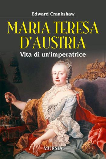 Maria Teresa d'Austria. Vita di un'imperatrice - Edward Crankshaw - Libro Mursia 2017, Storia, biografie e diari | Libraccio.it
