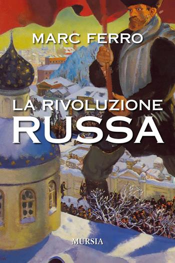 La Rivoluzione russa - Marc Ferro - Libro Mursia 2017, Storia, biografie e diari | Libraccio.it