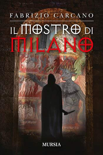 Il mostro di Milano - Fabrizio Carcano - Libro Mursia 2017, Romanzi Mursia | Libraccio.it