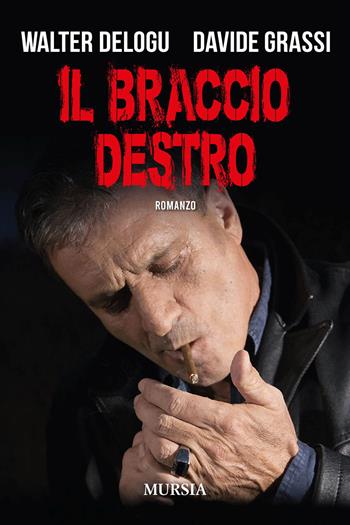 Il braccio destro - Walter Delogu, Davide Grassi - Libro Mursia 2020, Romanzi Mursia | Libraccio.it