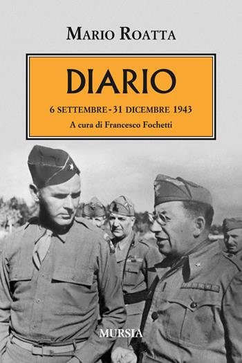 Diario. 6 settembre-31 dicembre 1943 - Mario Roatta - Libro Mursia 2017, Testimonianze fra cronaca e storia | Libraccio.it